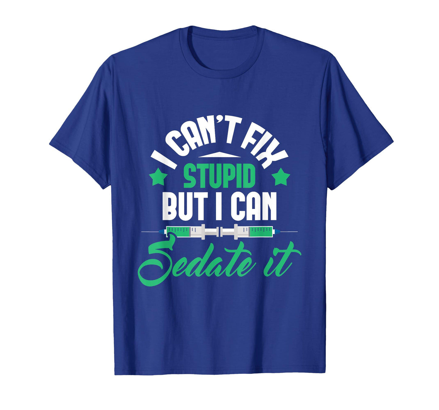 I Can't Fix Stupid But I Can Sedate It - Nurse Anesthetist T-Shirt