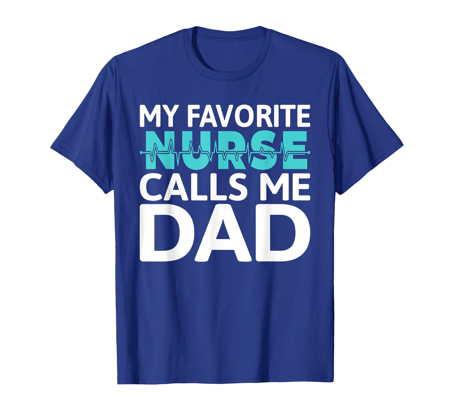My favorite Nurse calls me Dad Daughter Hospital Nursing T-Shirt