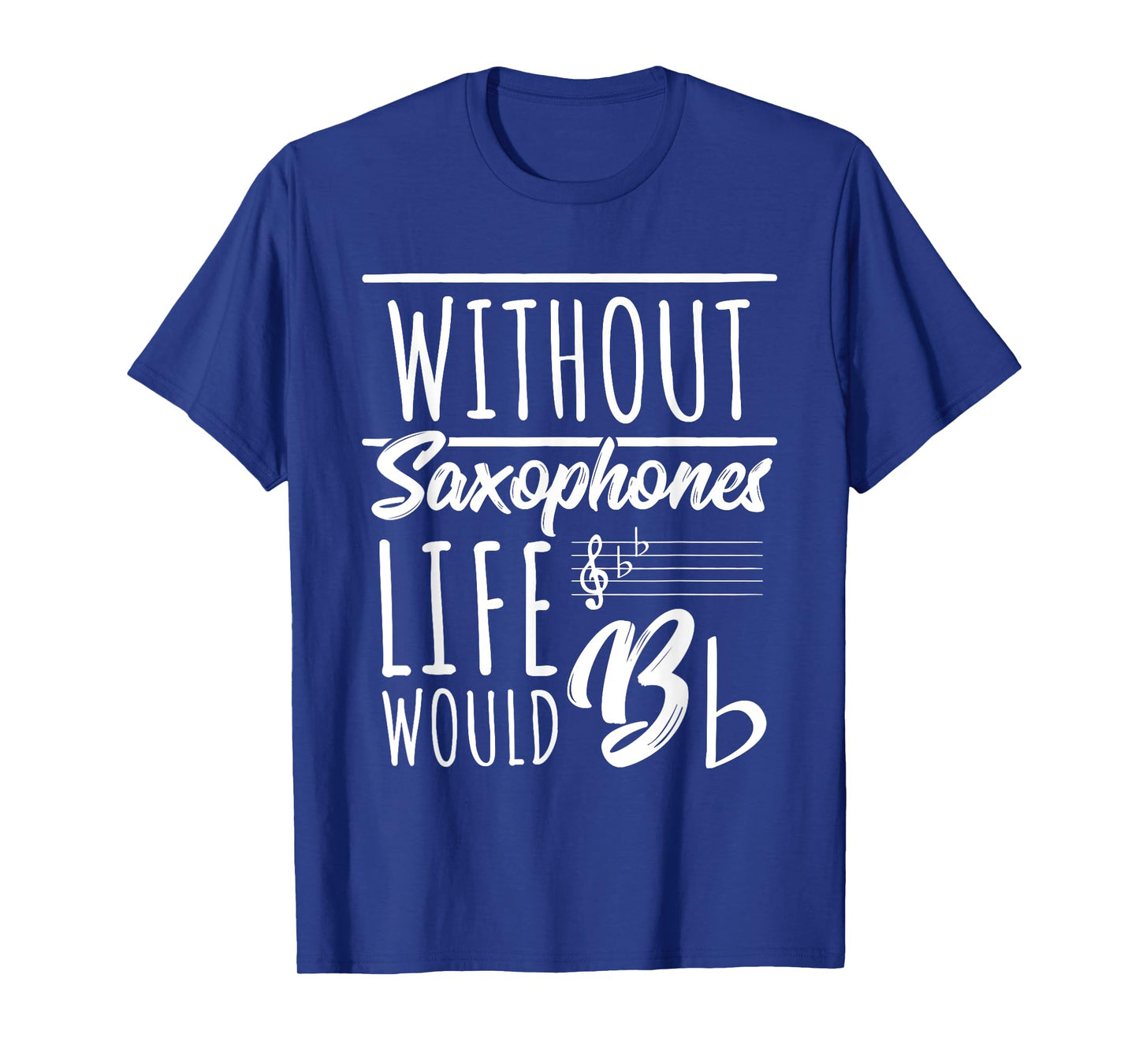 Without Saxophones Life Would Be b I Sax Saxist Saxophone T-Shirt