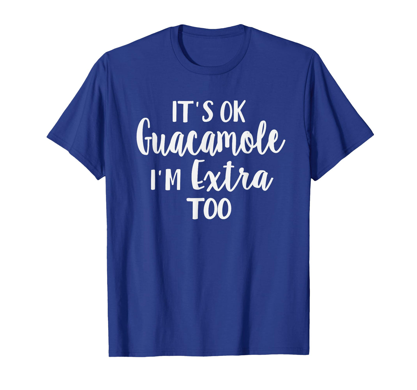 It's Ok Guacamole I'm Extra Too Funny Avocado Lover T-Shirt