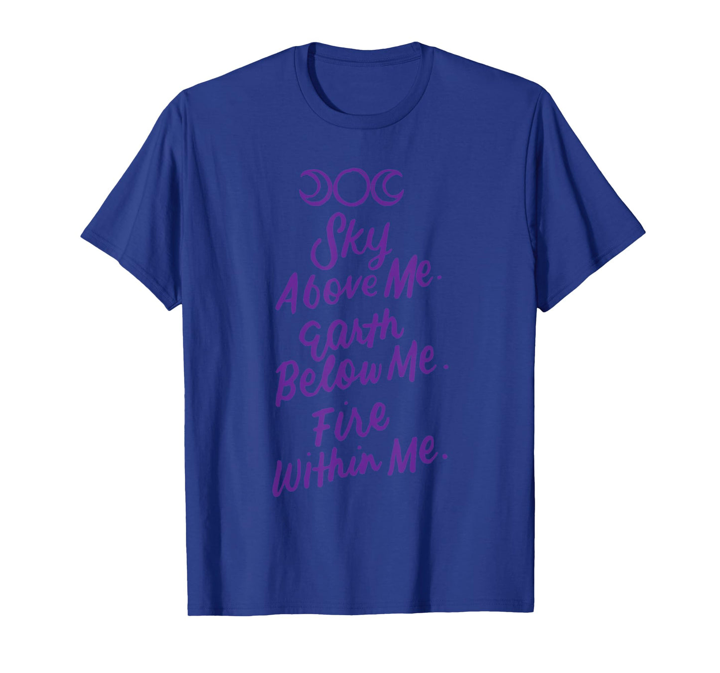 Sky Above Me Earth Below Me Fire Within Me Wiccan Pagan Gift T-Shirt