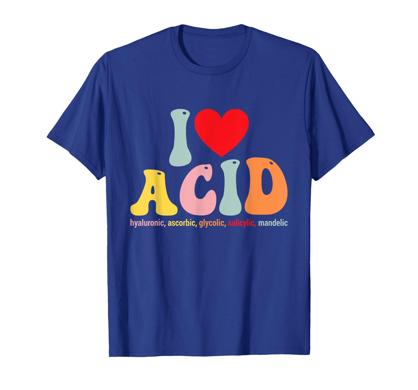 I Love Acid Dermatologist Skincare Skin Esthetician T-Shirt