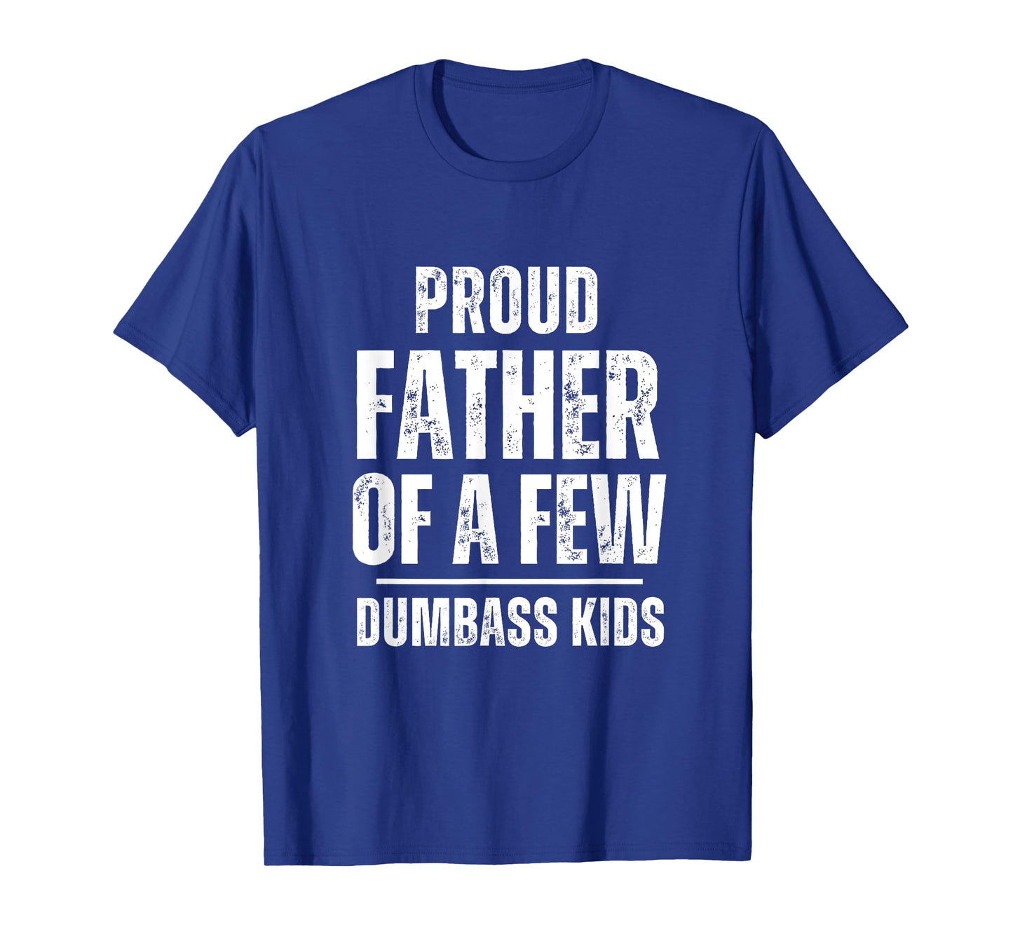 Proud Father Of A Few Dumb-ass Kids Funny Father's Day T-Shirt
