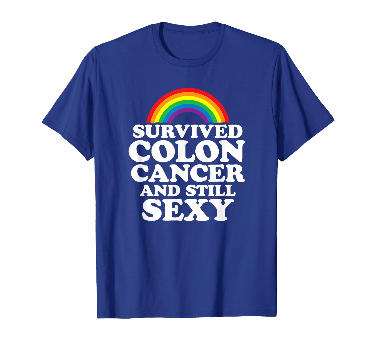 Survived Colon Cancer And Still Sexy | Rainbow T-Shirt