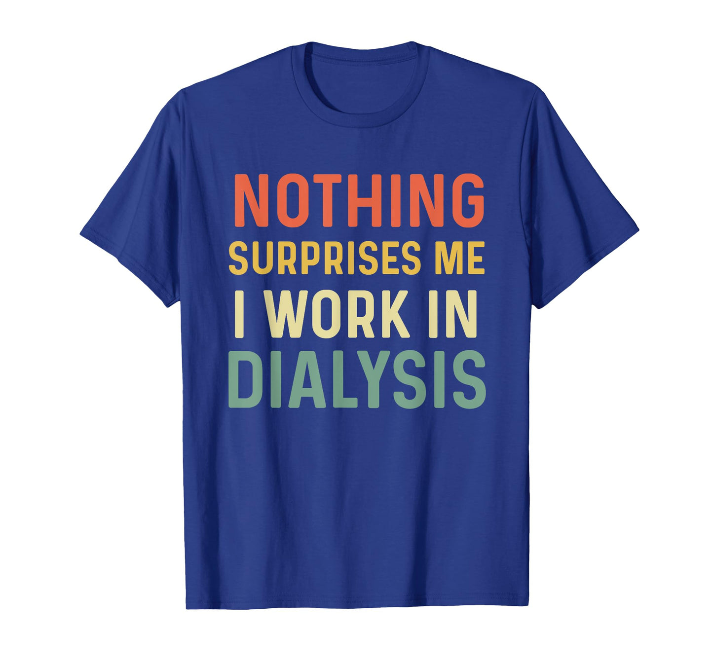 Dialysis Tech Kidney Nephrology Nothing Surprises Me I Work T-Shirt