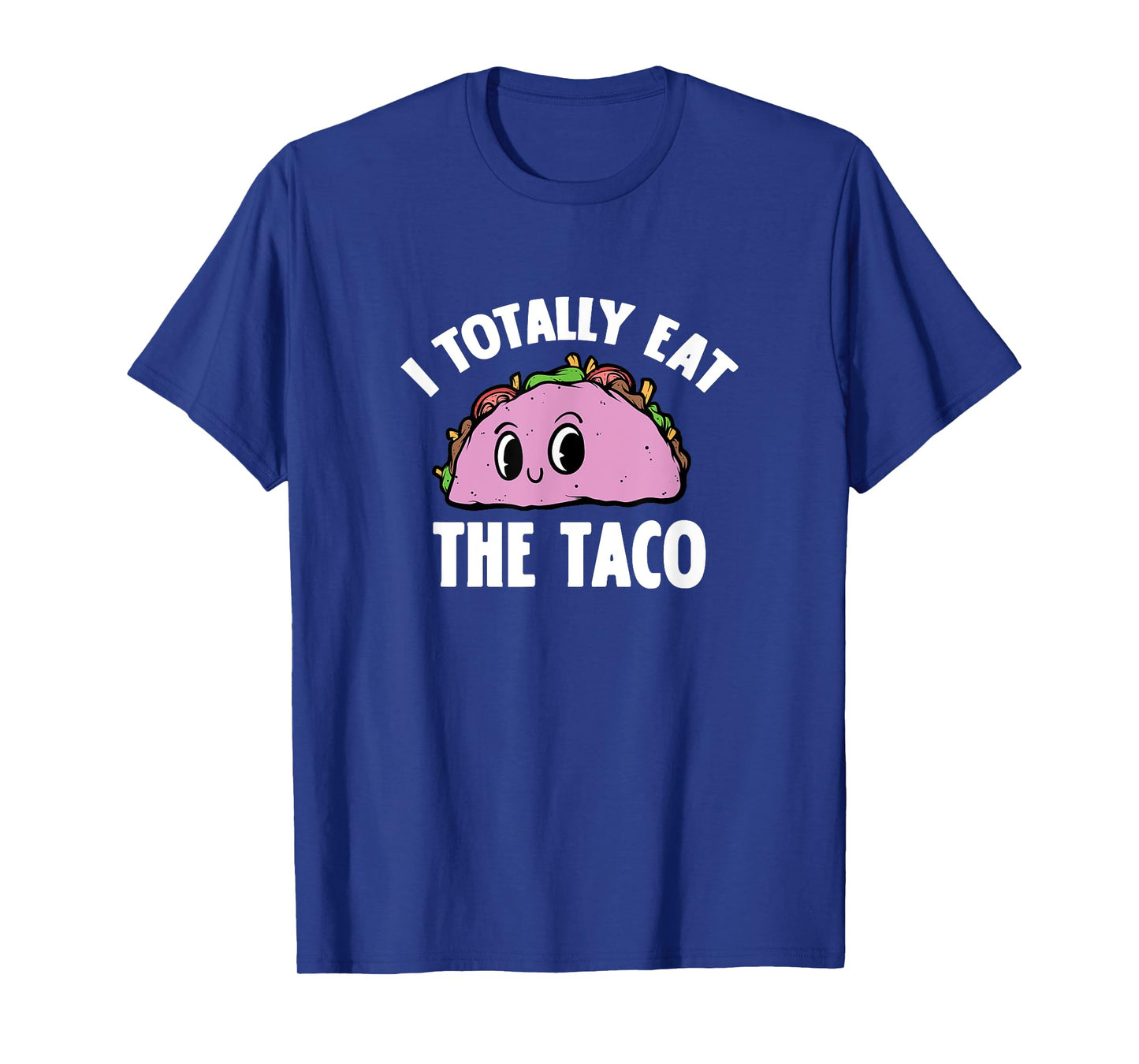 I Totally Eat The Taco Funny Sarcastic Adult Humor Joke T-Shirt