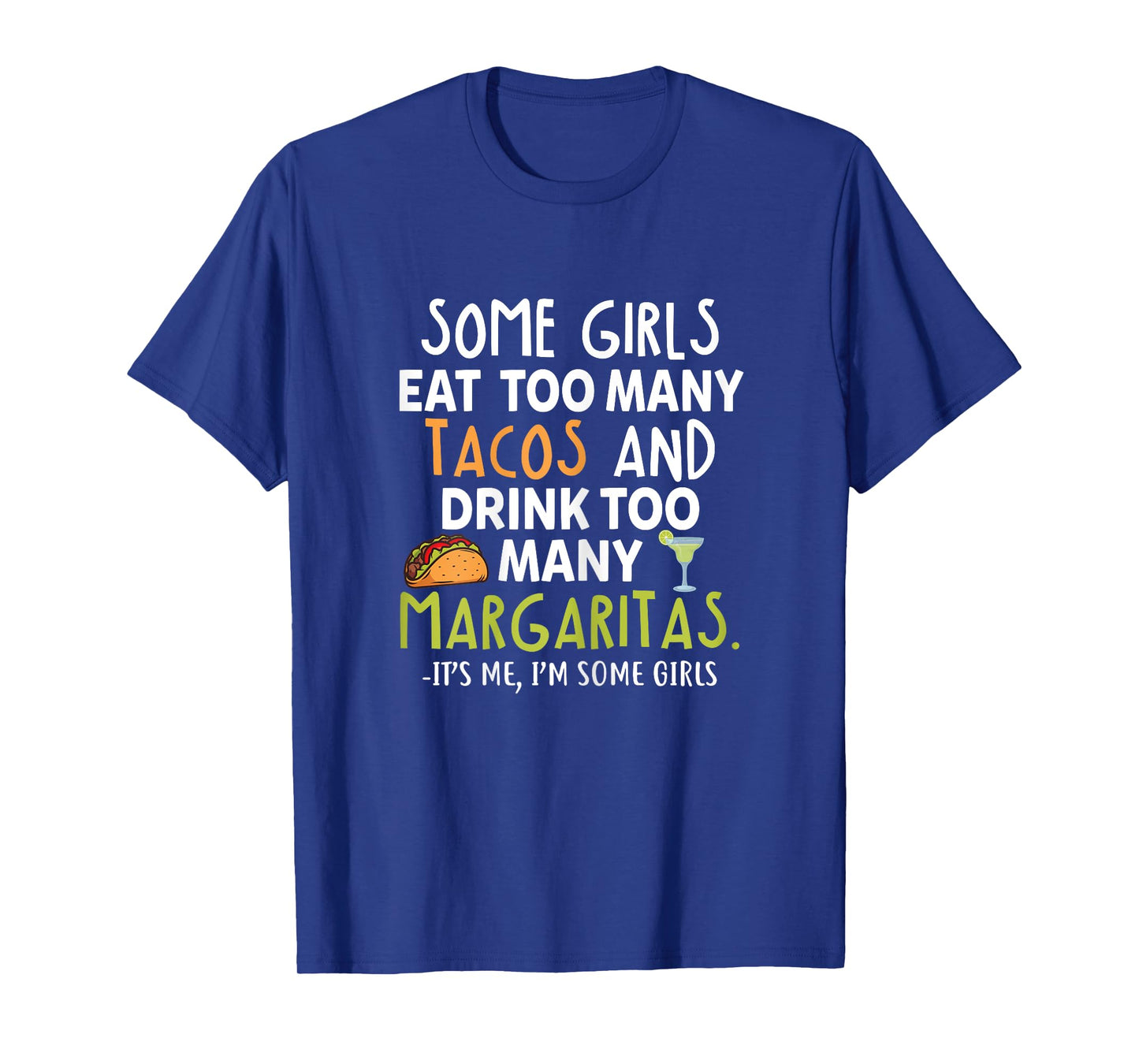 Some Girls Eat Too Many Tacos And Drink Too Many Margaritas T-Shirt