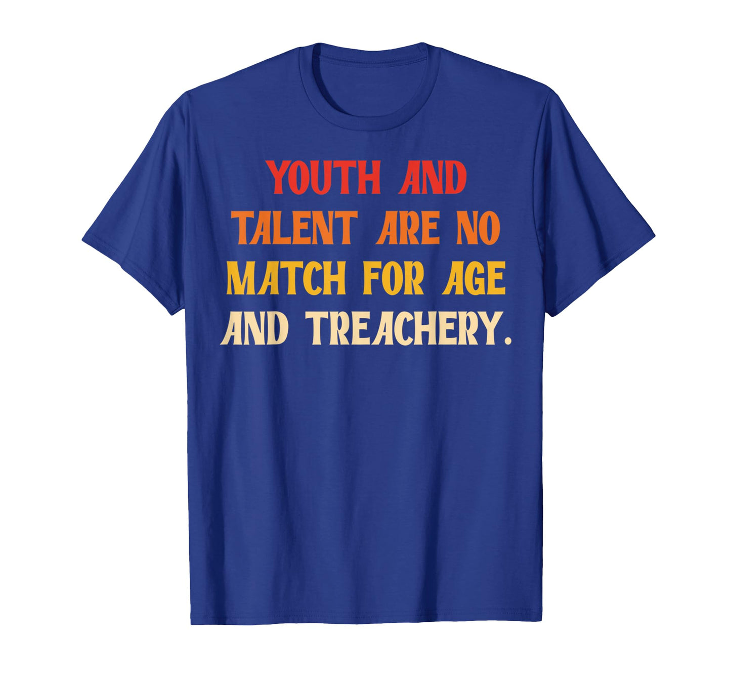 Funny Youth And Talent Are No Match For Age And Treachery T-Shirt