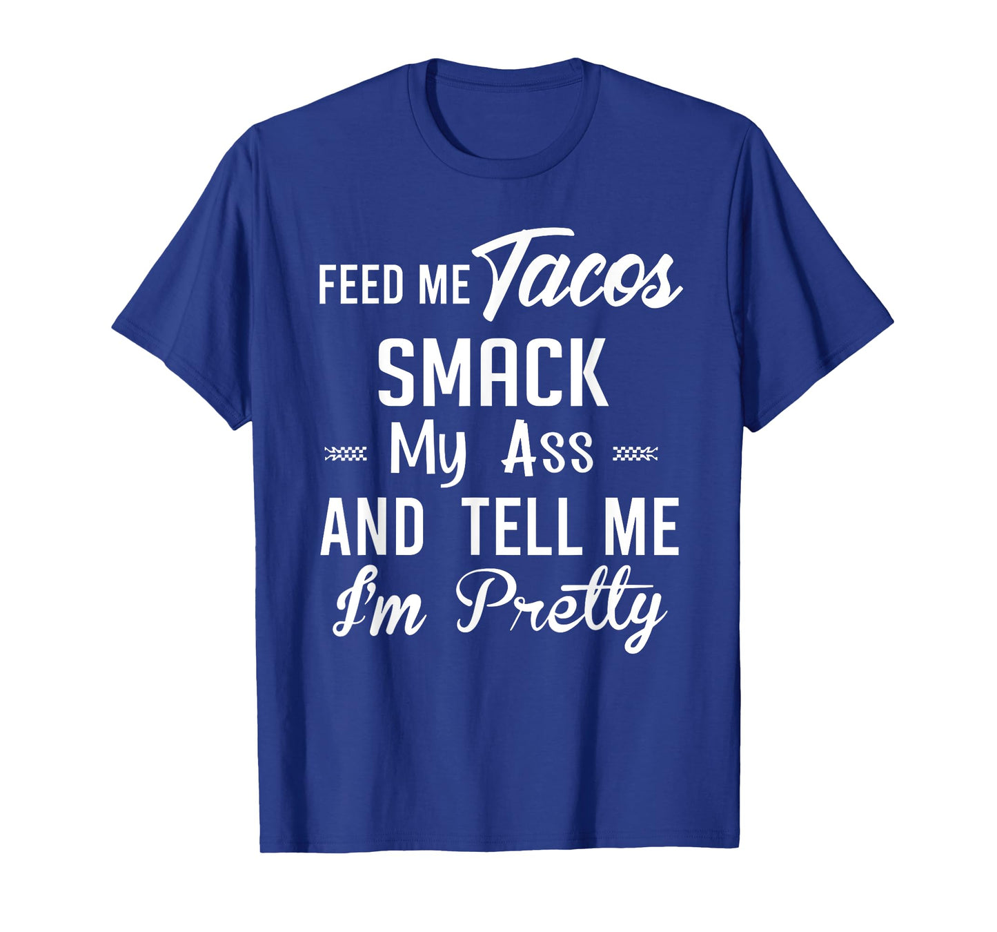 Feed me tacos smack my ass and tell me I'm pretty funny taco T-Shirt