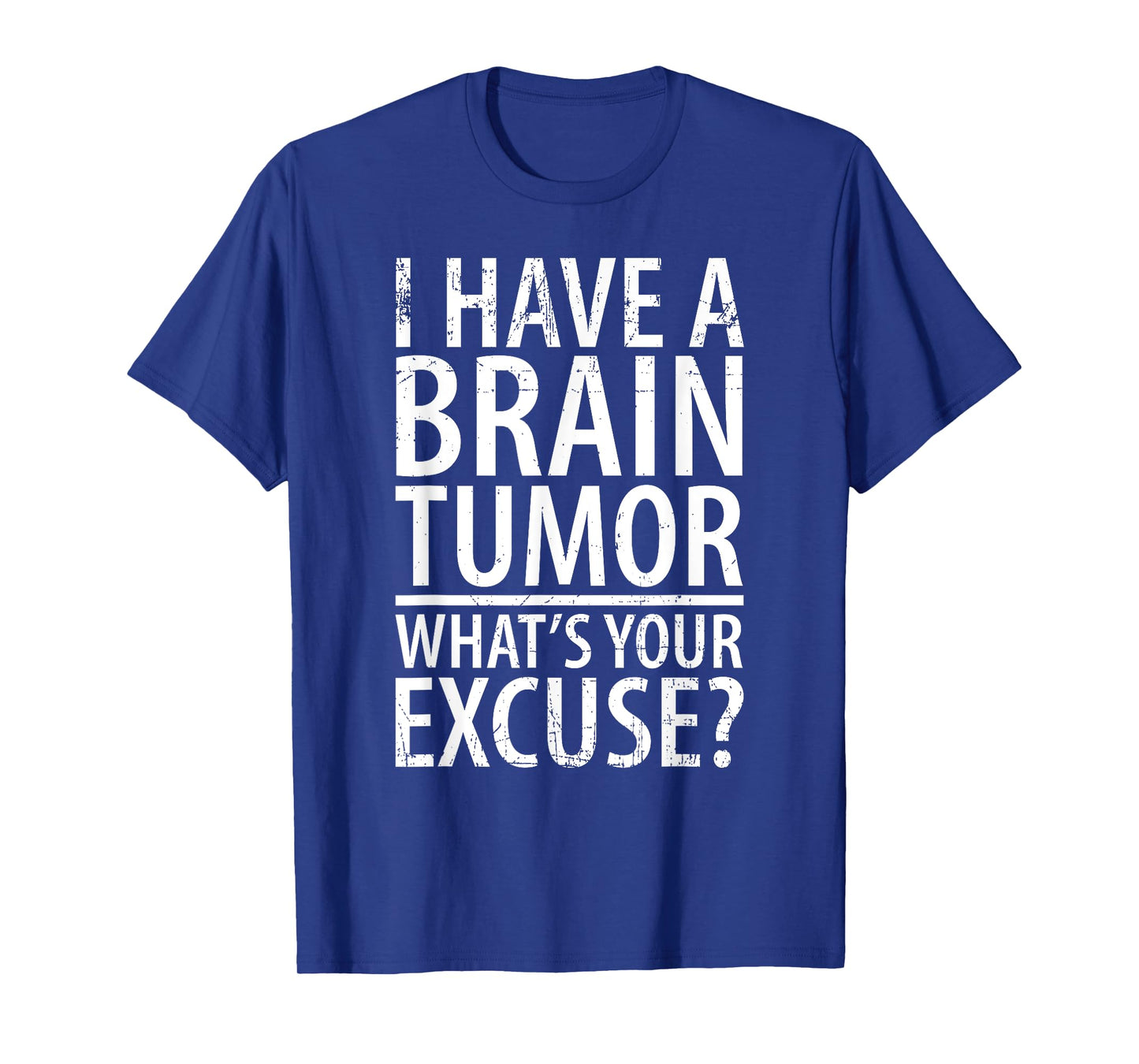 I Have a Brain Tumor What's Your Excuse Shirt T-Shirt
