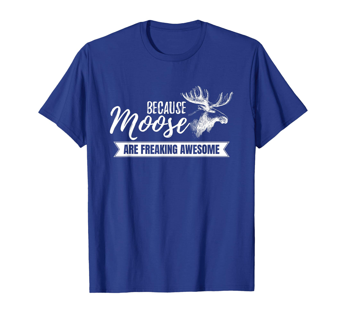 Because Moose Are Freaking Awesome Funny Gift T-Shirt