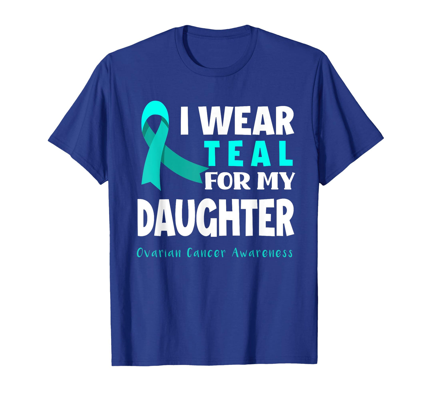 I Wear Teal For My Daughter Support Ovarian Cancer Awareness T-Shirt