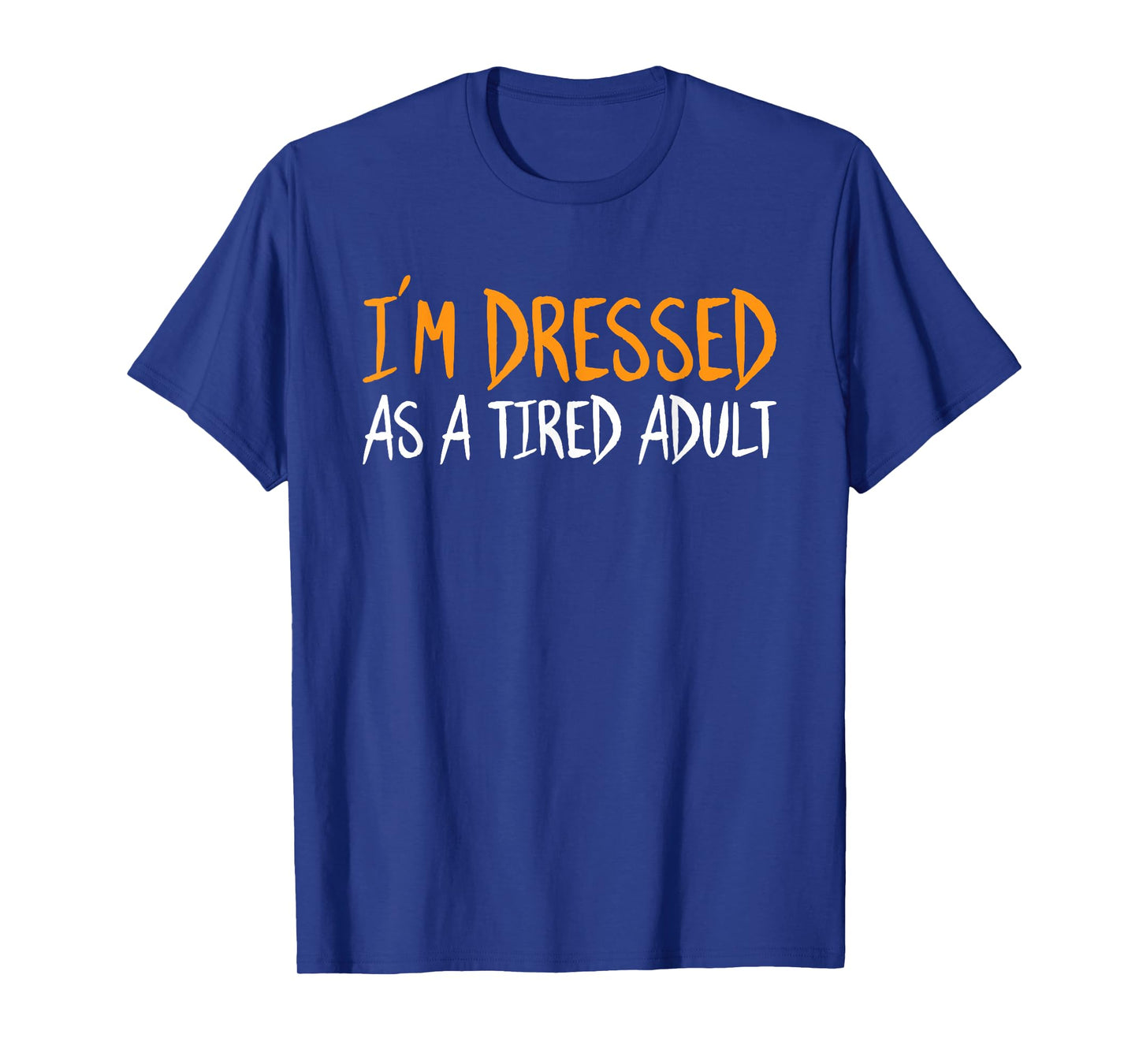 Im Dressed As A Tired Adult Halloween Funny Sarcastic Humor T-Shirt