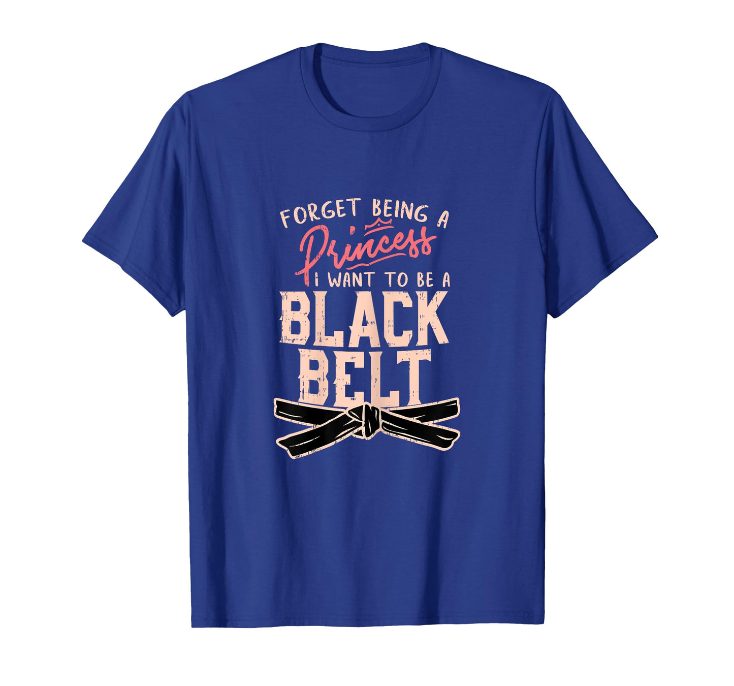Forget Being A Princess I want to be a Black Belt T-Shirt