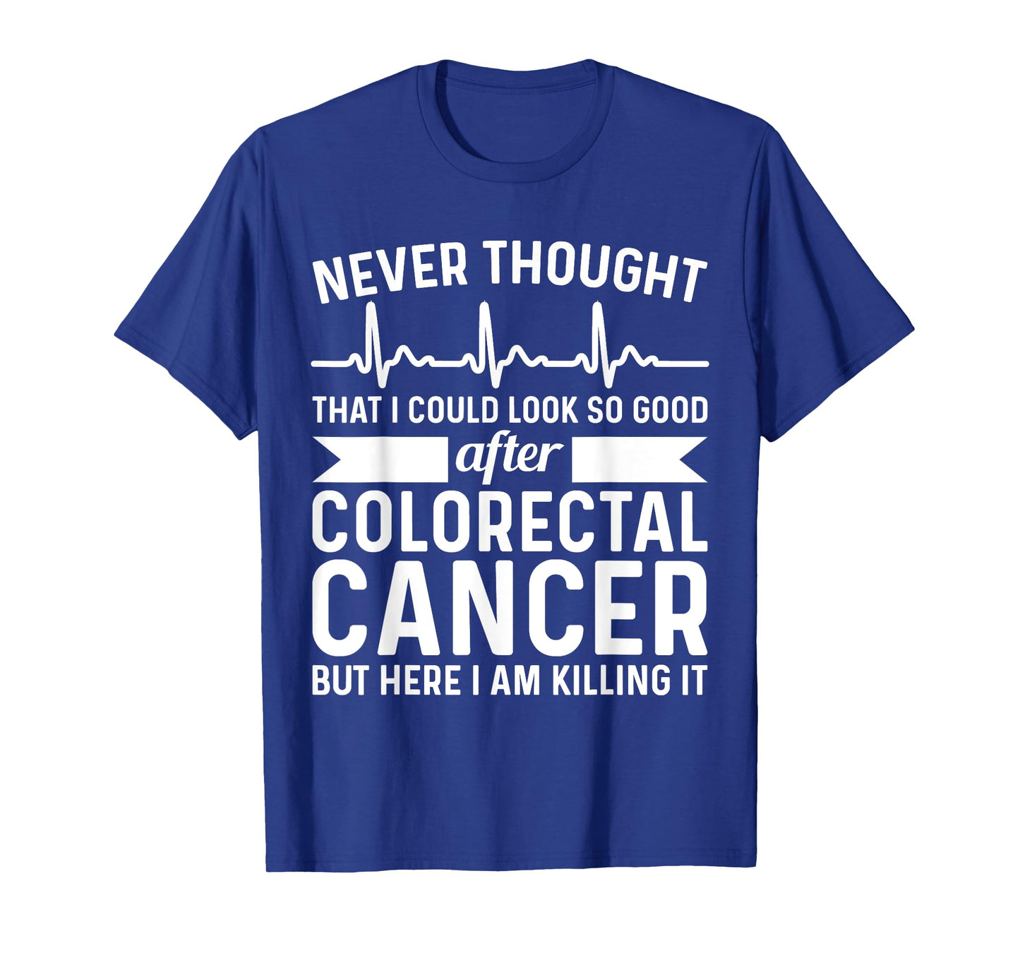 Never Thought Look Good - Surgery Colorectal Rectal Cancer T-Shirt