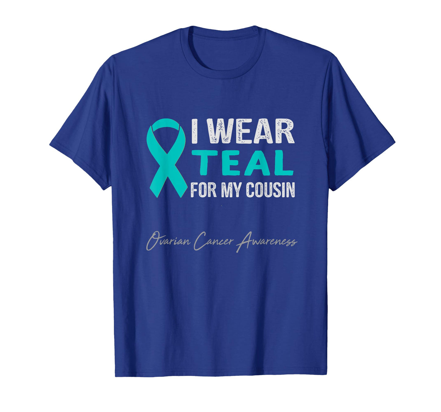 I Wear Teal for My Cousin - Ovarian Cancer Awareness T-Shirt