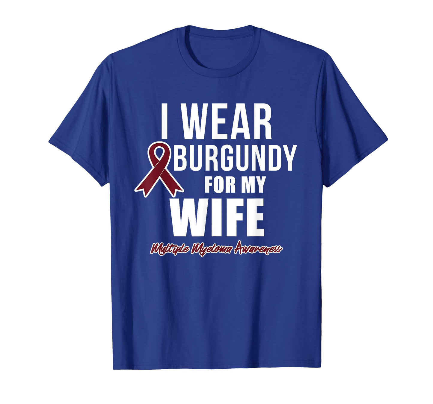 Multiple Myeloma T Shirts I Wear Burgundy for My Wife T-Shirt