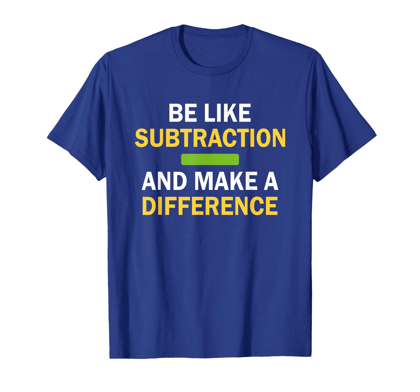 Be Like Subtraction And Make A Difference Funny Math Teacher T-Shirt