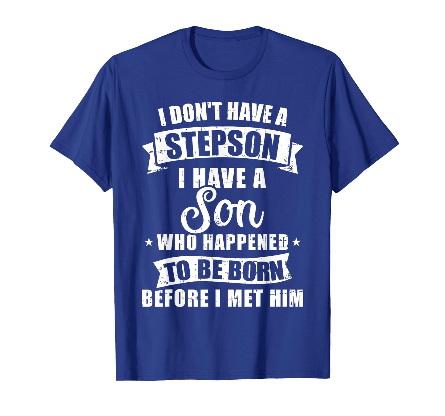 Stepdad don't have a stepson son born before met him T-Shirt
