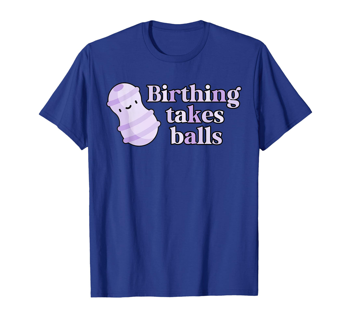 Birthing Takes Balls Peanut Ball Labor And Delivery Nurse T-Shirt