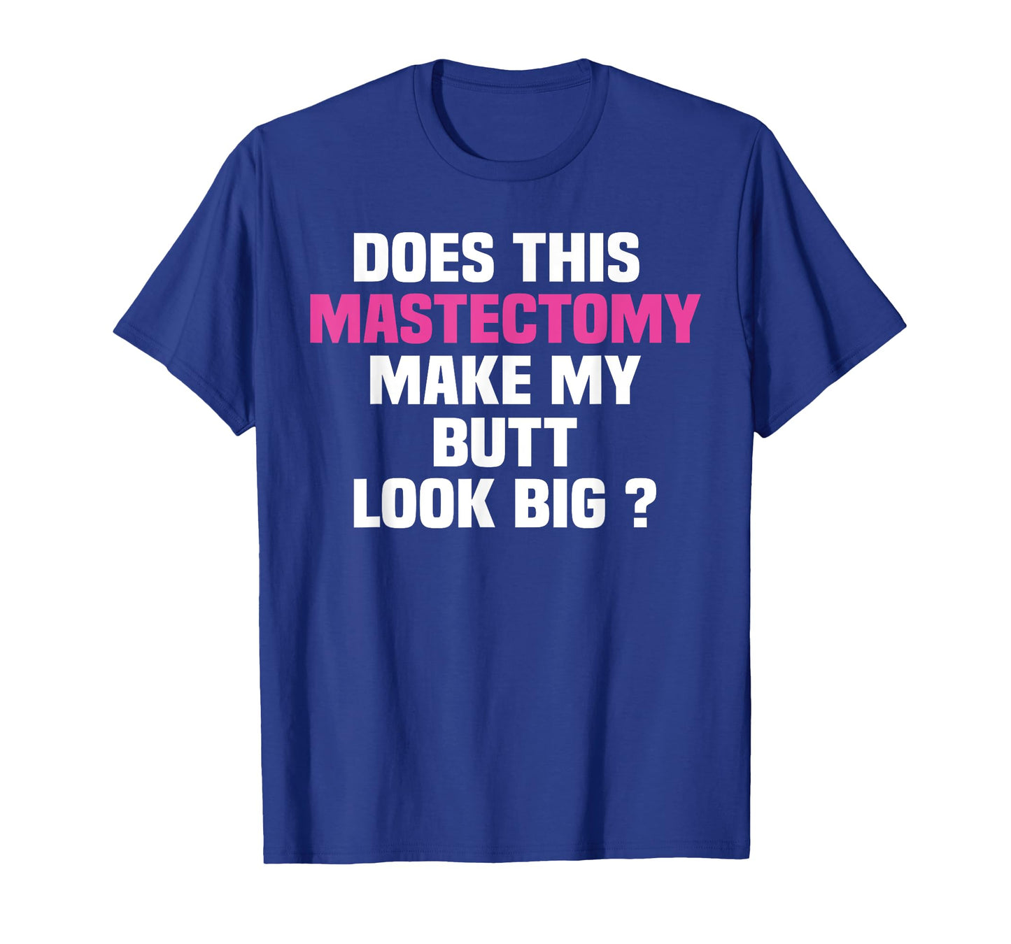 Does This Mastectomy Make My Butt Look Big Tshirt 4 cancer T-Shirt