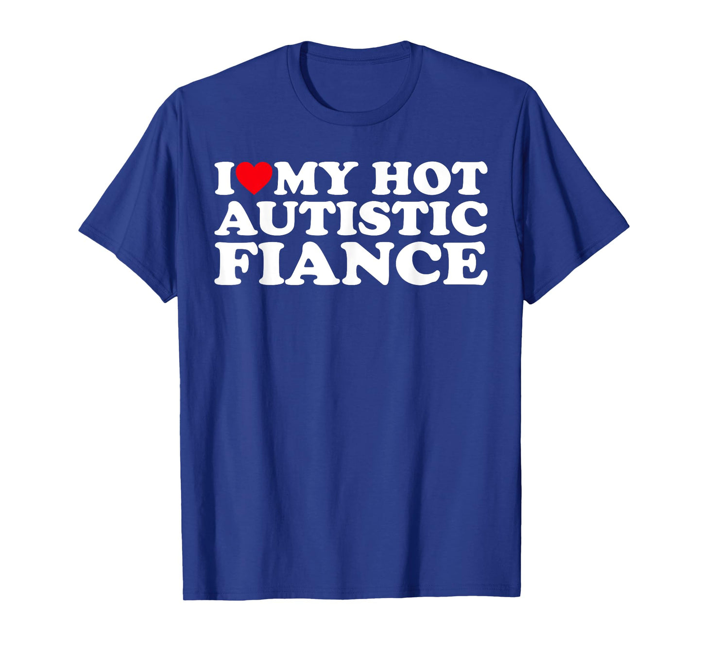 I Love My Hot Autistic Fiance Autism Awareness Support Wear T-Shirt