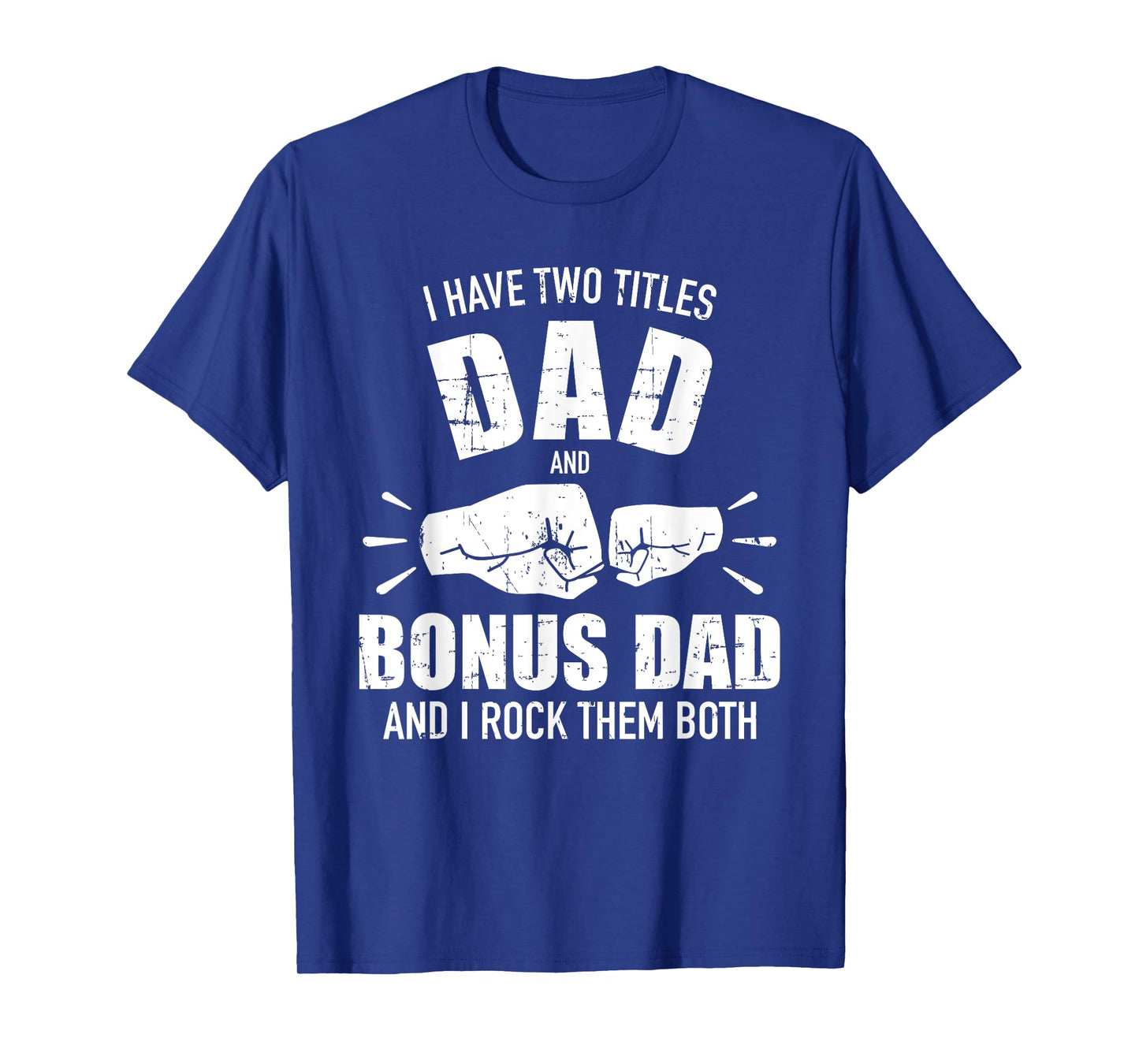 I have two titles dad and bonus dad and rock them both T-Shirt