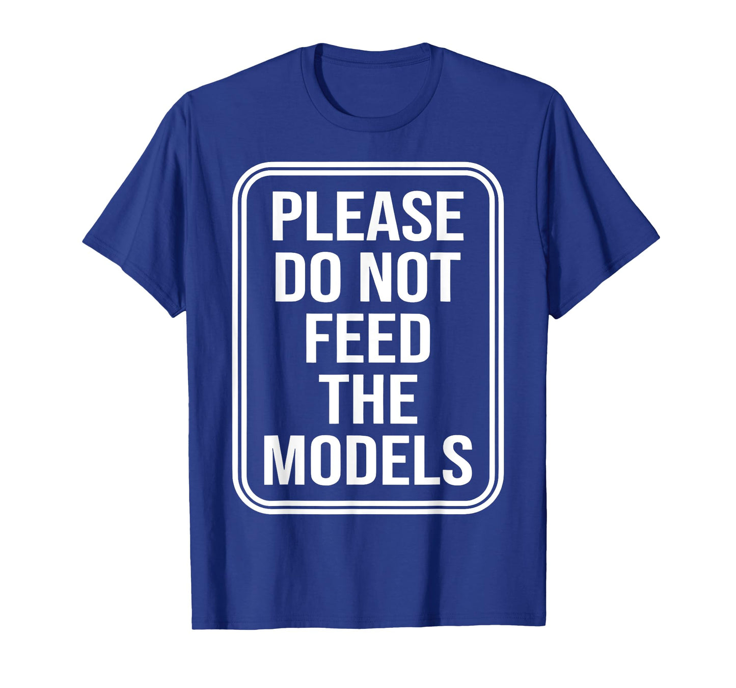 Please Do Not Feed The Models T-Shirt