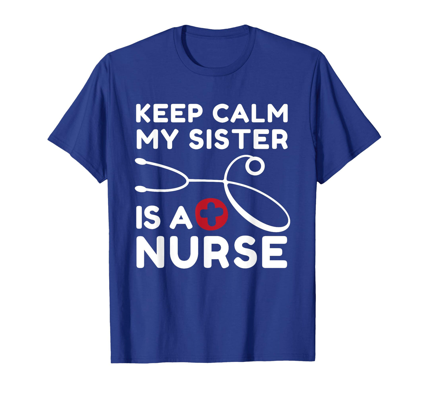 Keep Calm My Sister Is A Nurse Brother or Sister T-Shirt