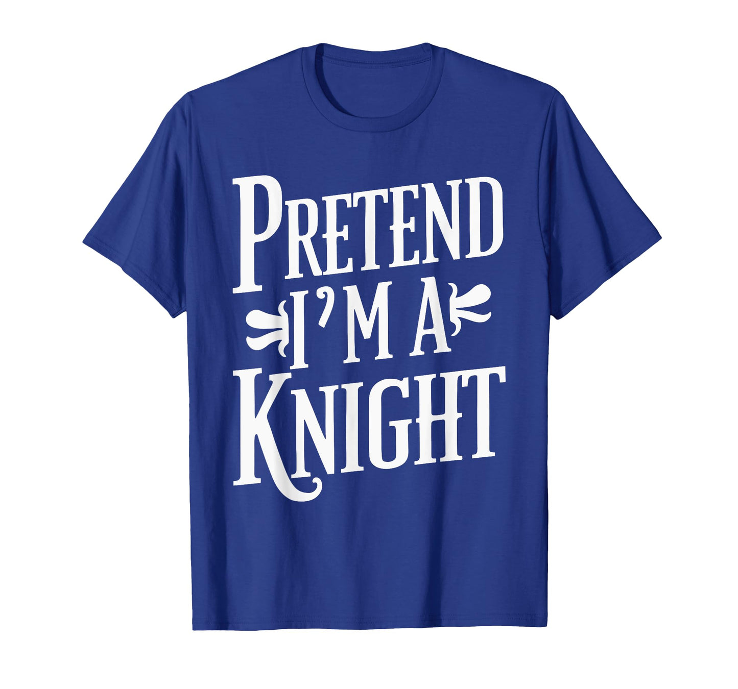 Pretend I'm A Knight T-Shirt