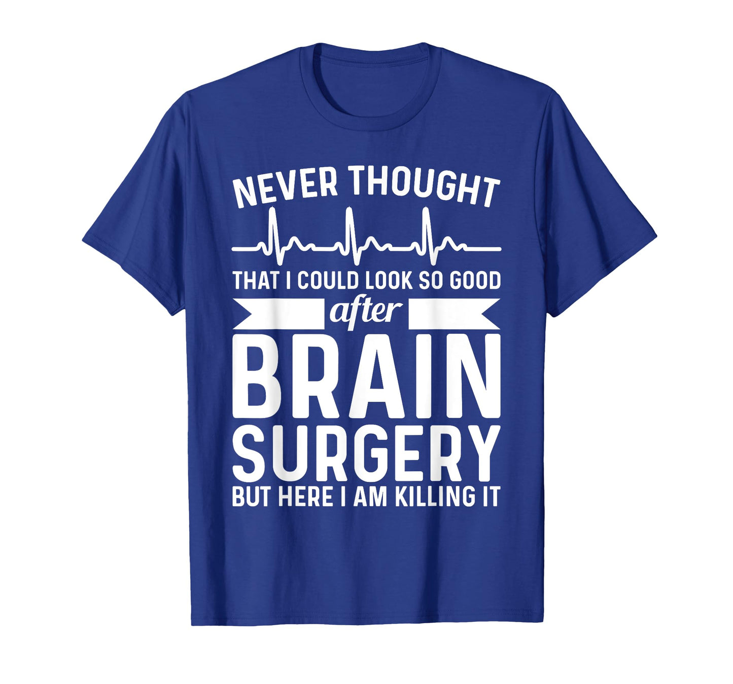 Never Thought That Look Good - Surgery Brain Surgery T-Shirt