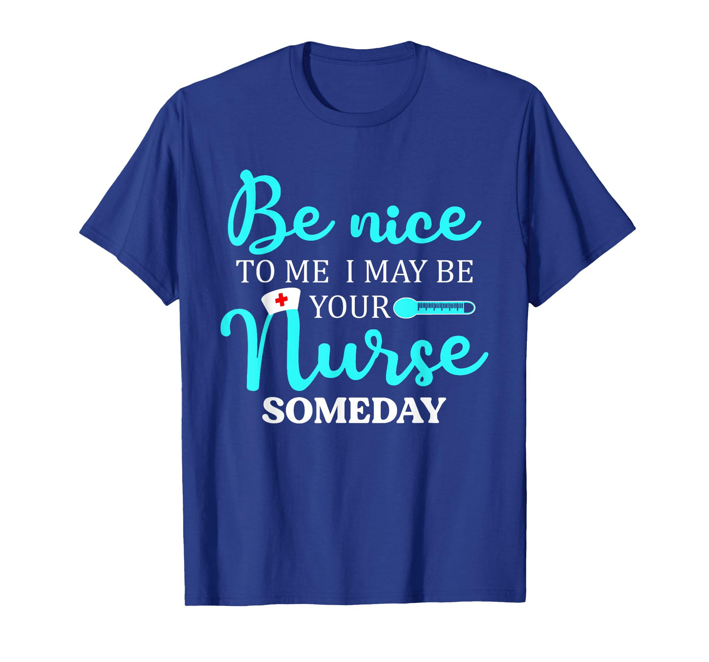 Be Nice To Me I May Be Your Nurse Someday Shirt Nursing T-Shirt