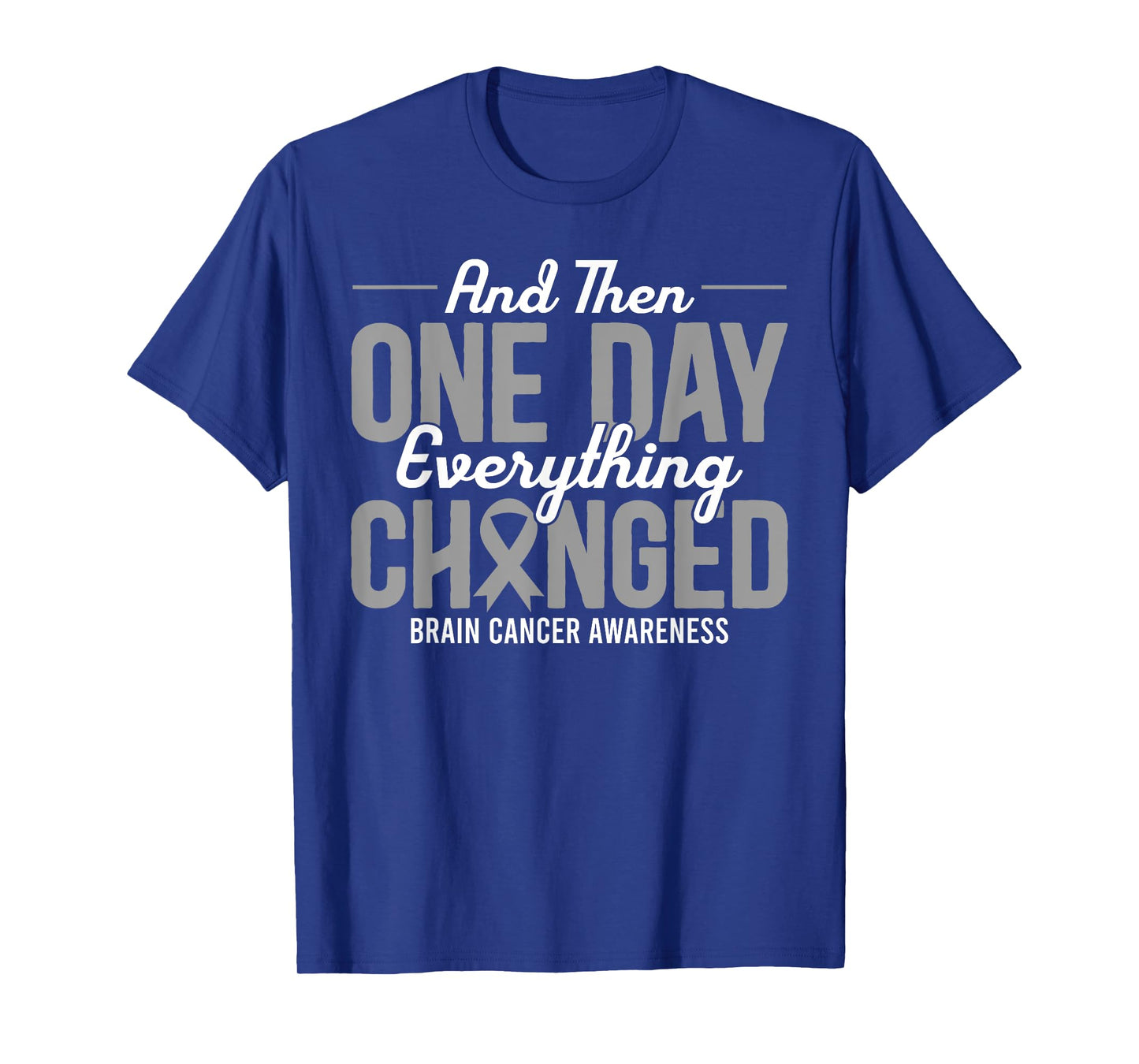 And Then One Day Everything Changed Brain Cancer Awareness T-Shirt