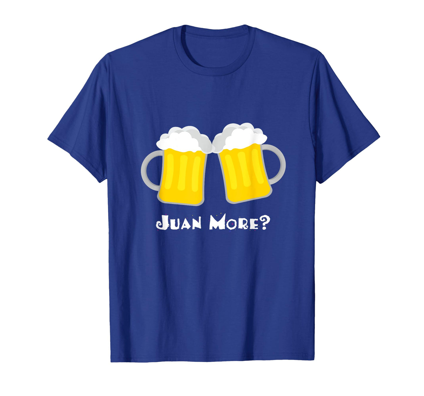 Juan More? Funny Spanish Mexican Beer Cerveza Drinker T-Shirt