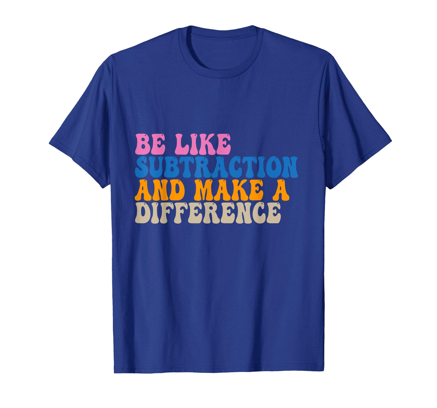 Be Like Subtraction And Make A Difference Funny Math Teacher T-Shirt
