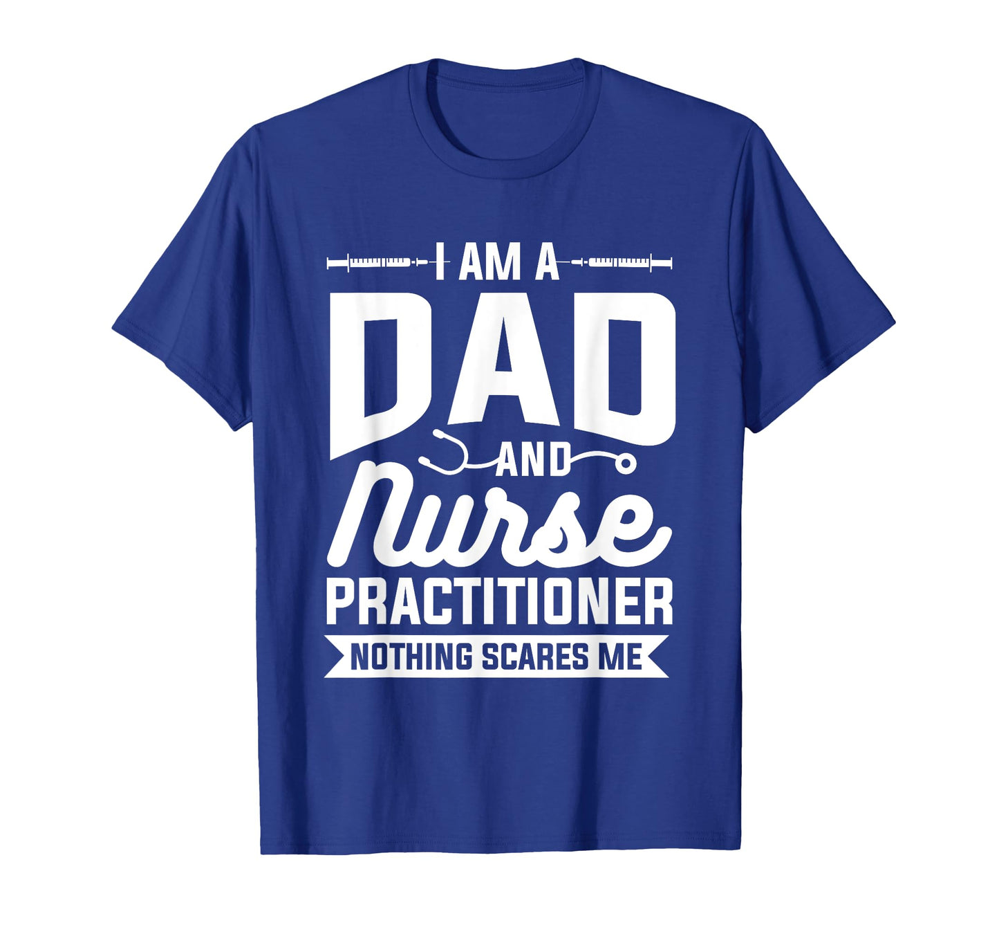 I Am A Dad And Nurse Practitioner Nothing Scares Me NP T-Shirt