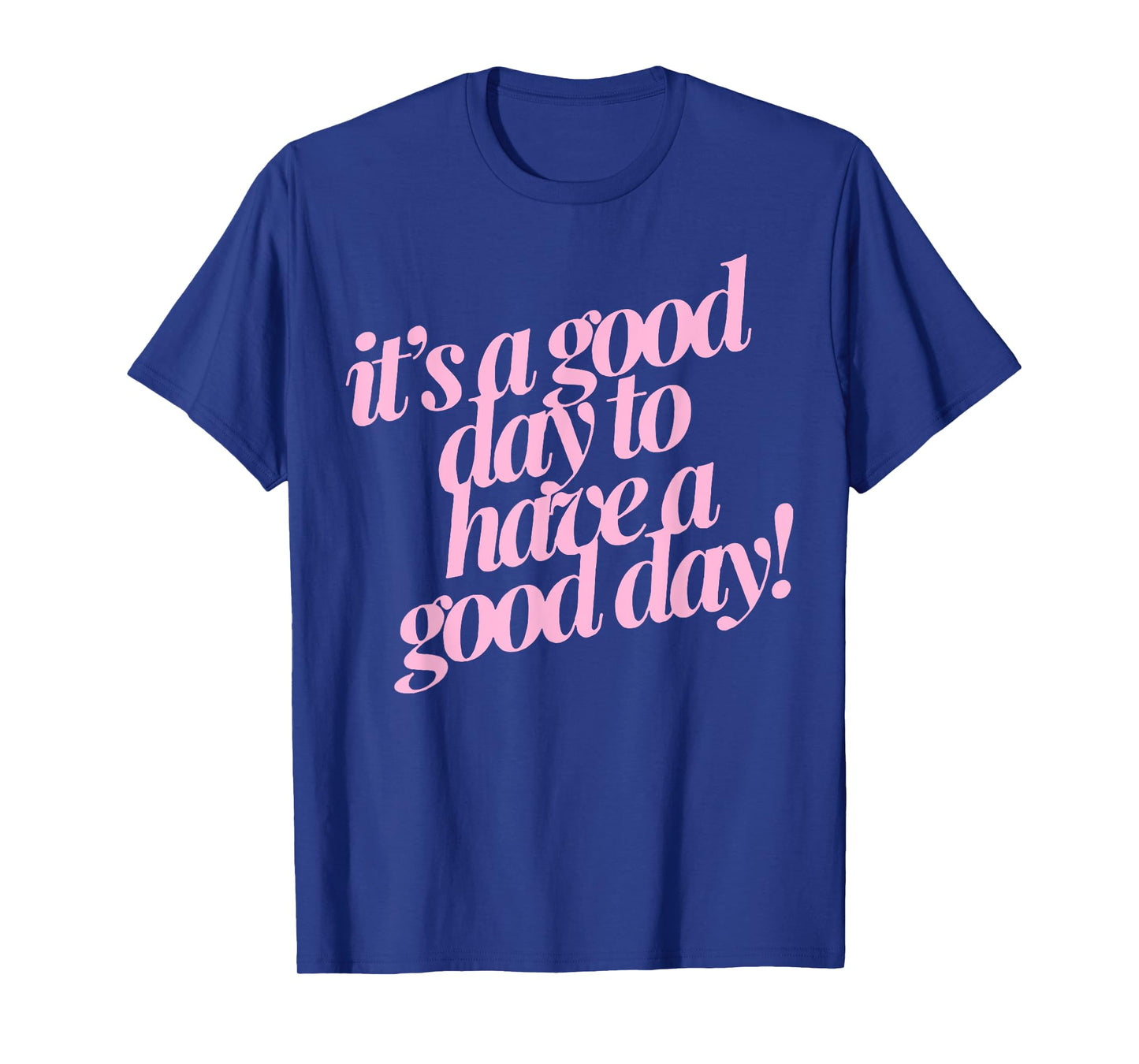 It's A Good Day To Have A Good Day T-Shirt