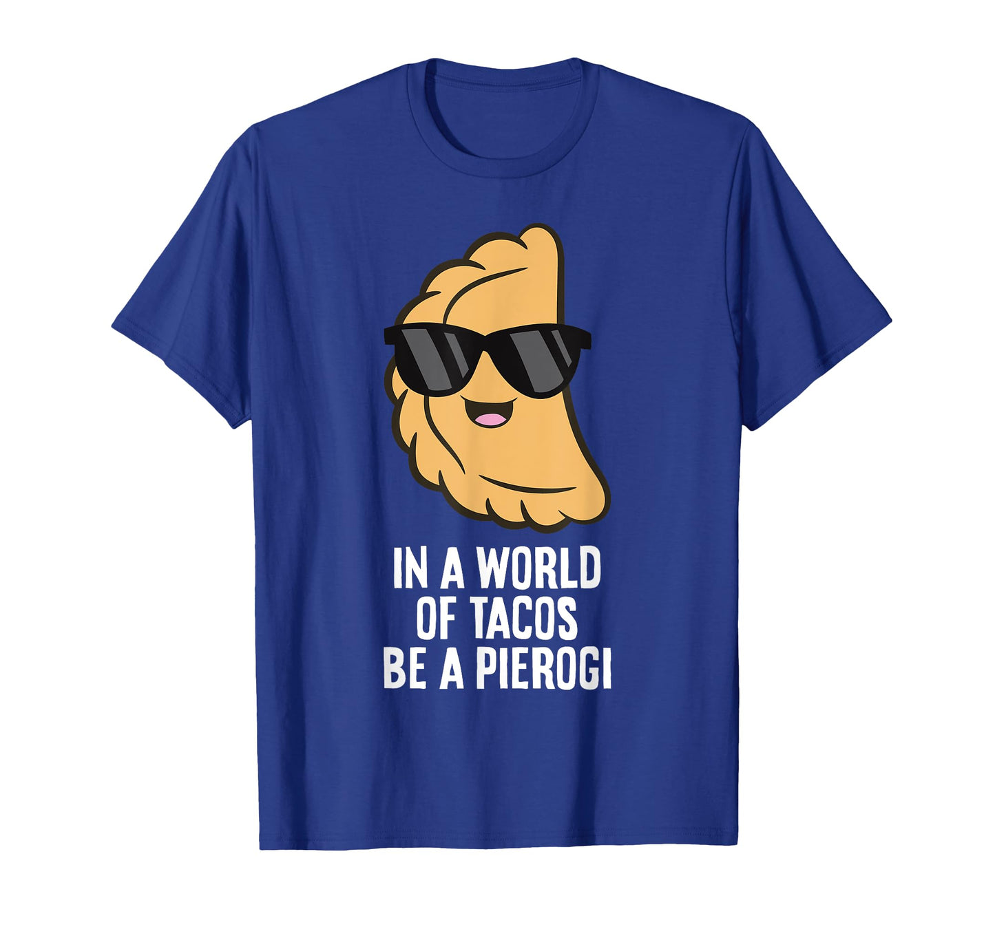 In A World Full Of Tacos Be A Pierogi T-Shirt