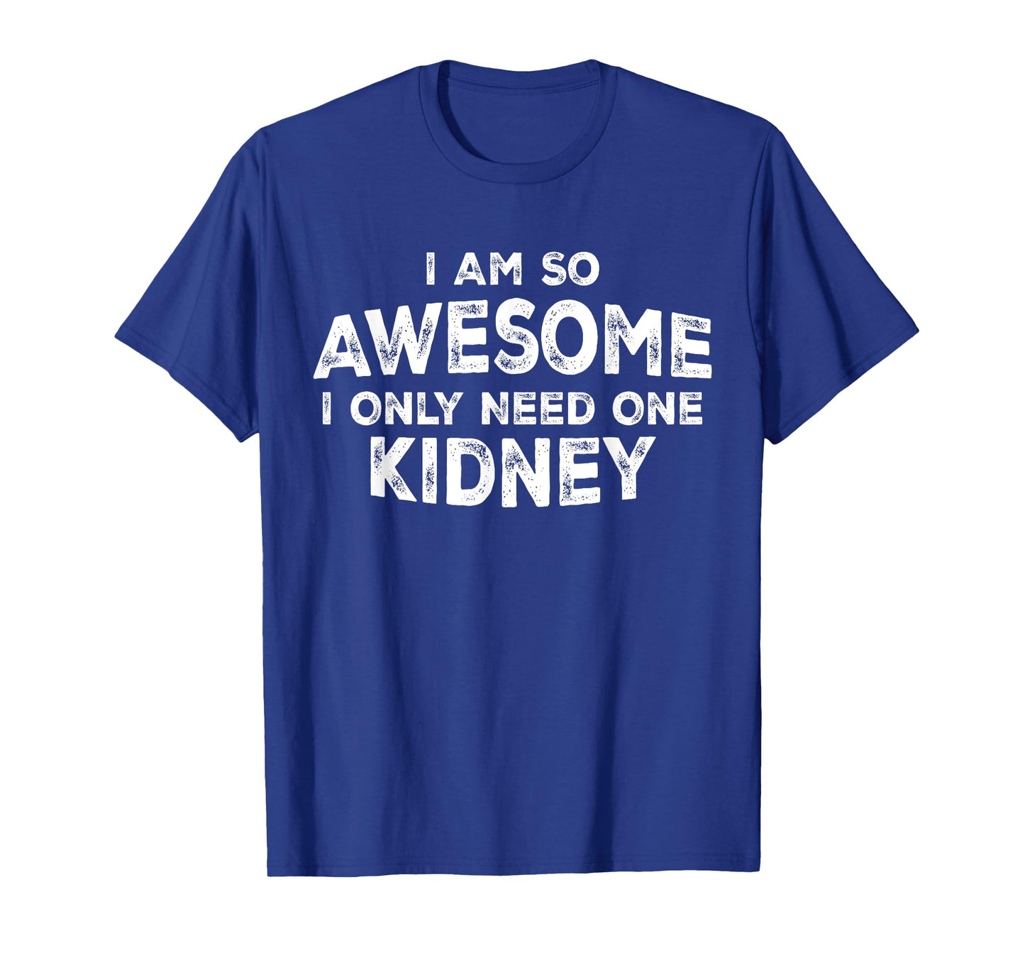 I Am So Awesome, I Only Need One Kidney Kidney Disease Funny T-Shirt
