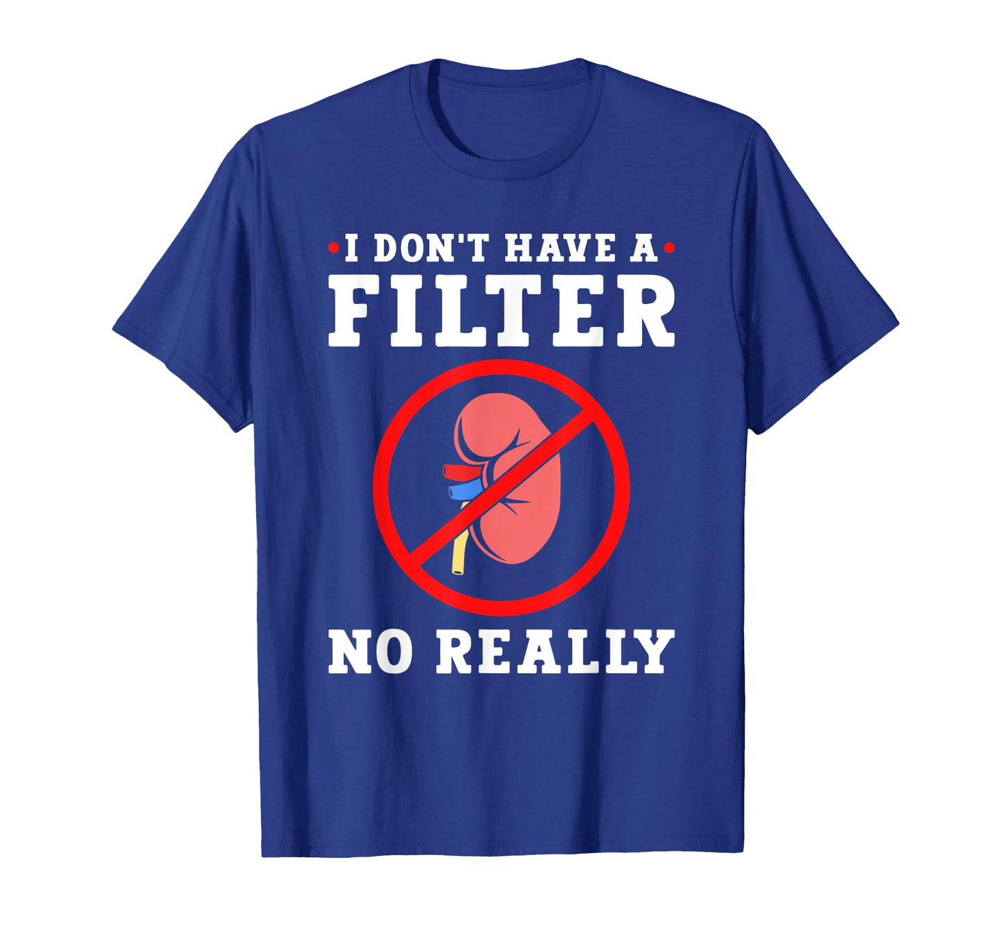 Kidney Cancer Awareness I Don't Have A Filter No Really T-Shirt