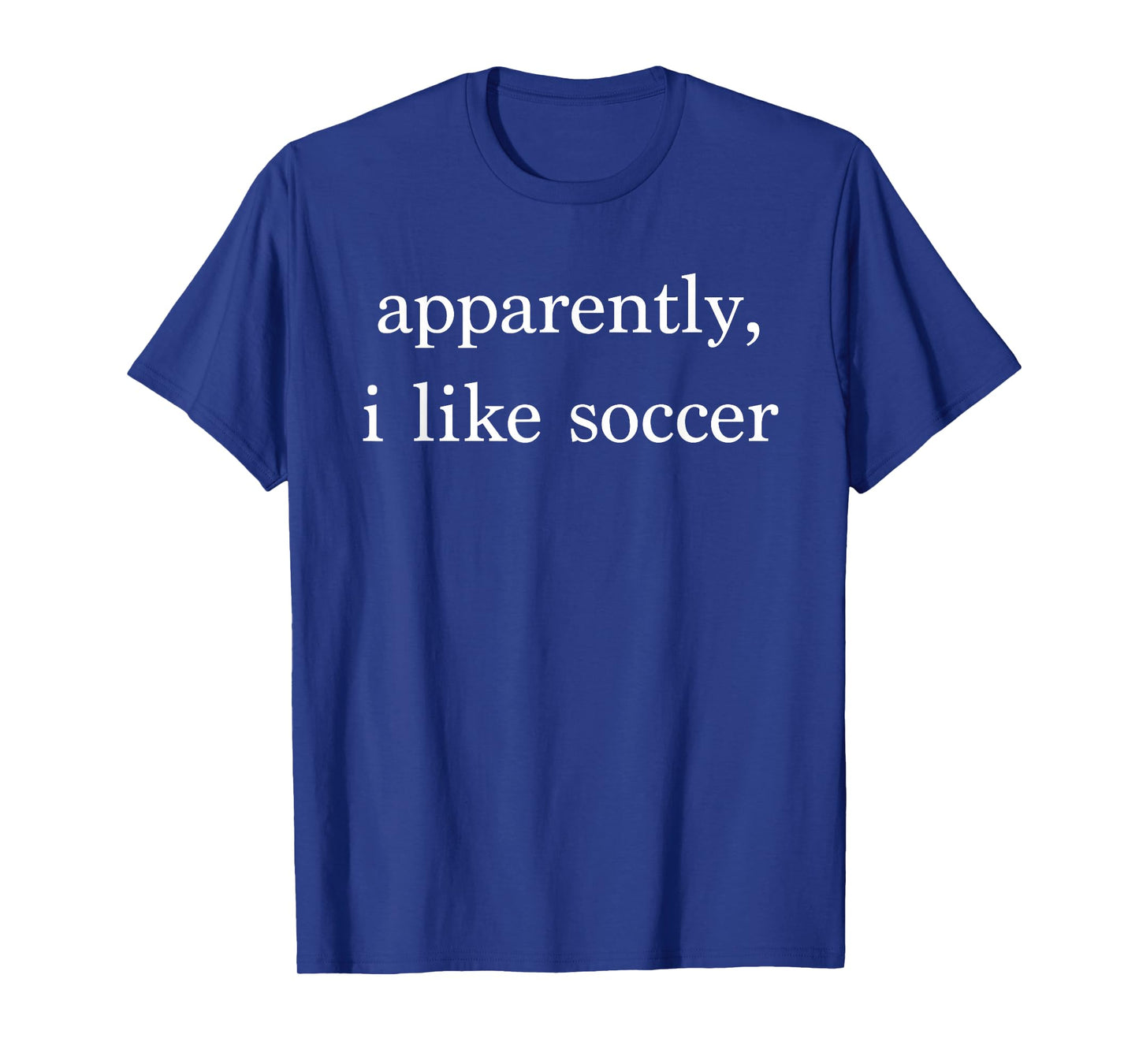 Apparently I Like Soccer Funny Soccer Fan Sports Soccer Mom T-Shirt