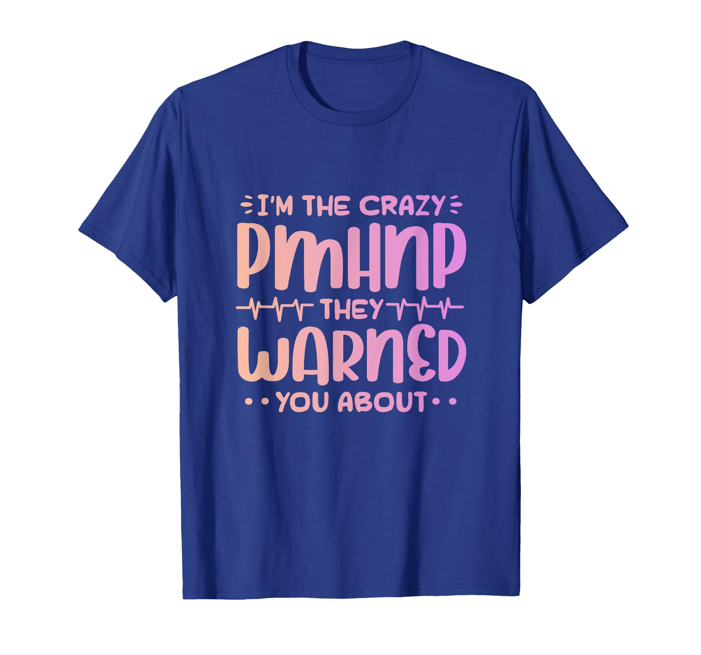 Im the crazy pmhnp they warned you about Design for a pmhnp T-Shirt