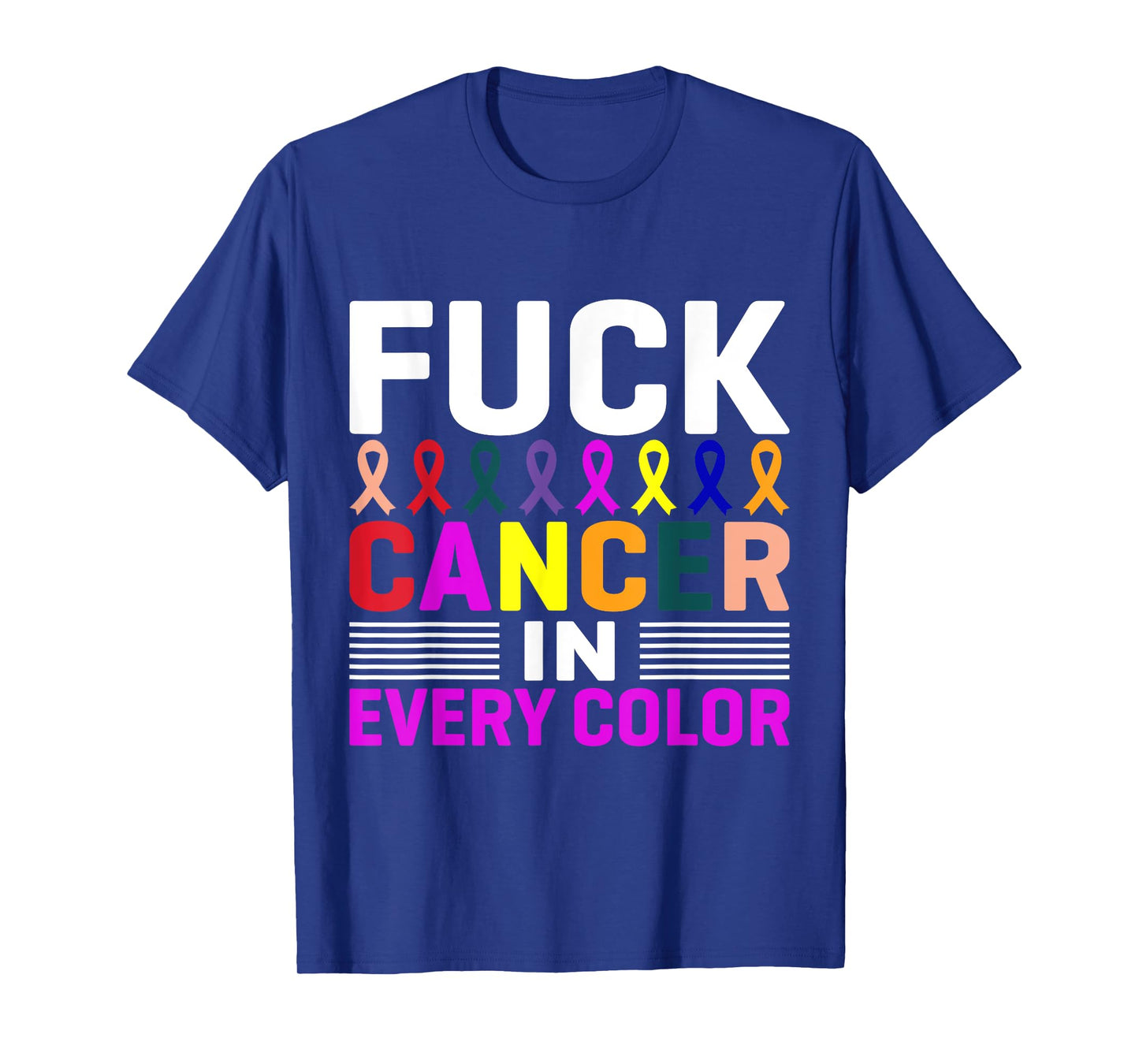 Fuck Cancer In Every Color, Cancer Ribbon Awareness Month T-Shirt