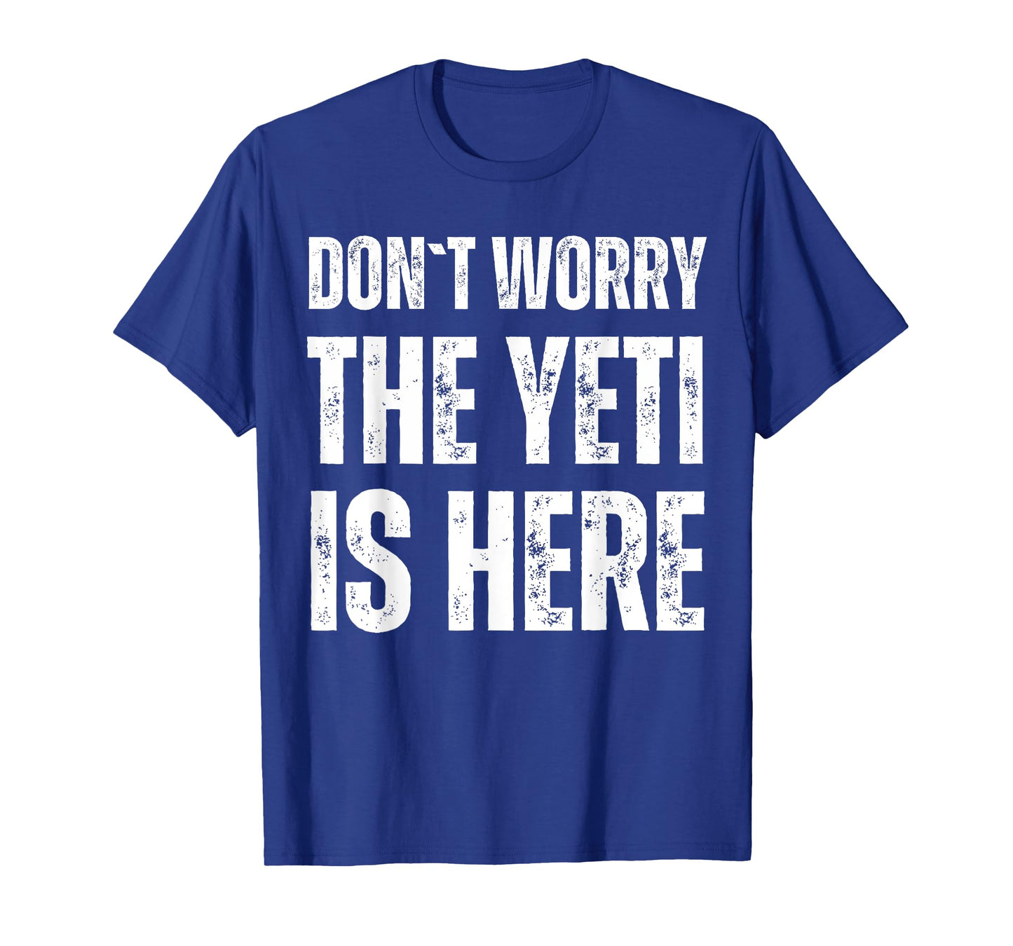 Dont Worry The Yeti Is Here T-Shirt