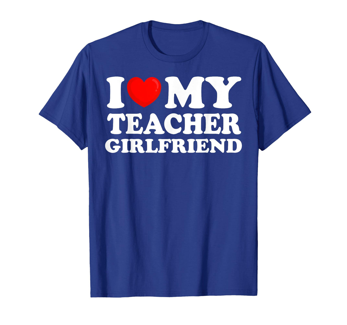 I Love My Teacher Girlfriend I Heart My Hot Girlfriend T-Shirt