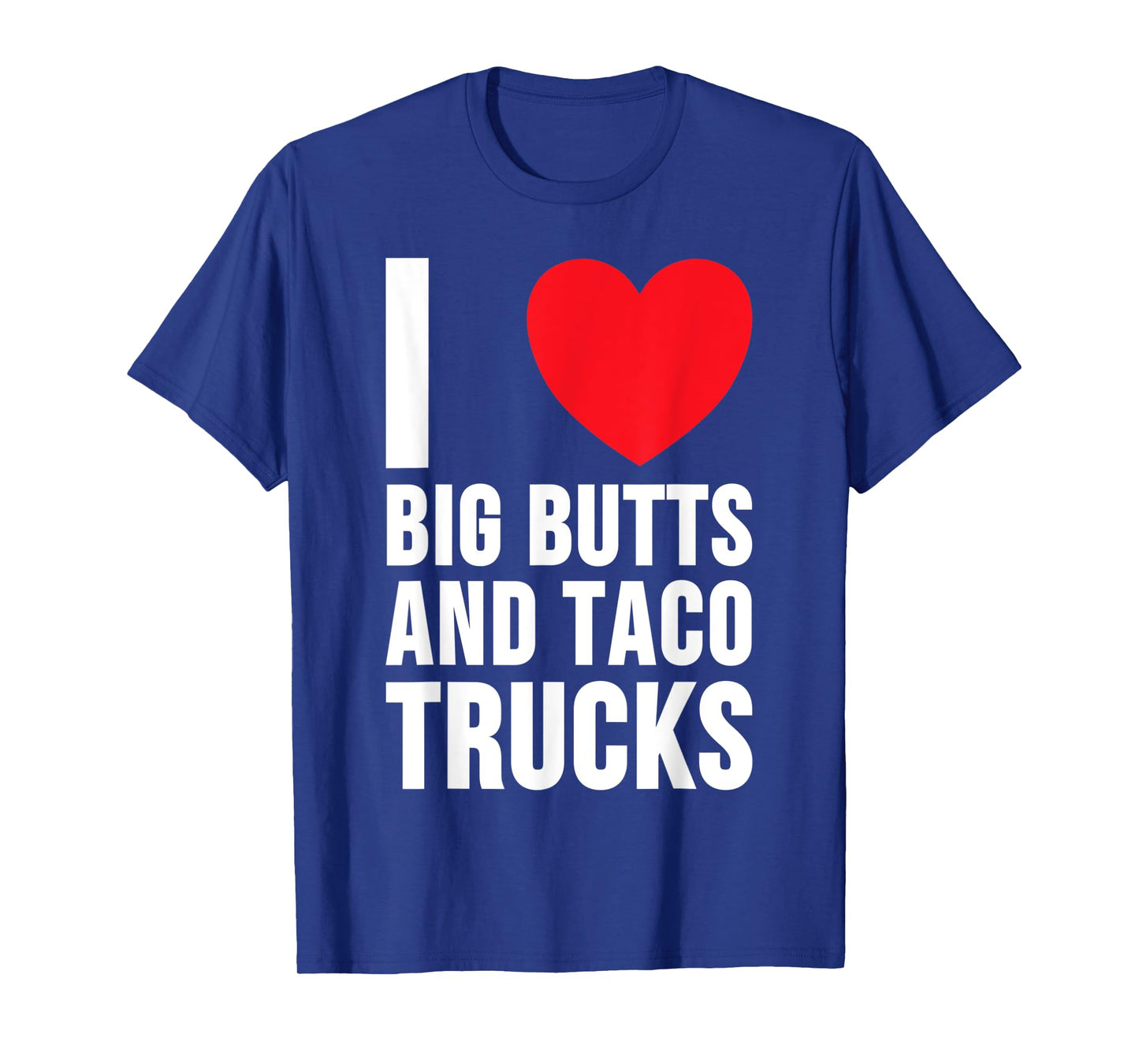 I Love Big Butts And Taco Trucks T Shirt T-Shirt