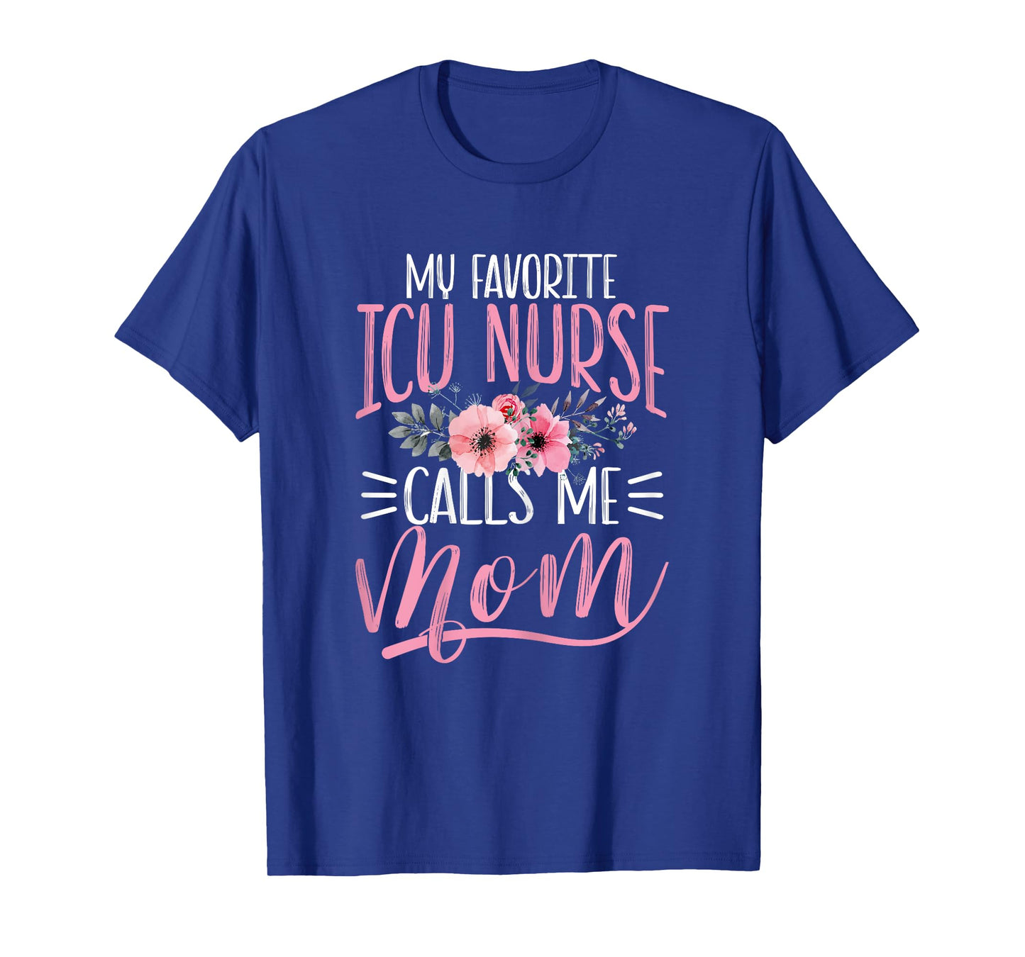 My Favorite ICU Nurse Calls Me Mom ICU Nurse Motherβs Day T-Shirt