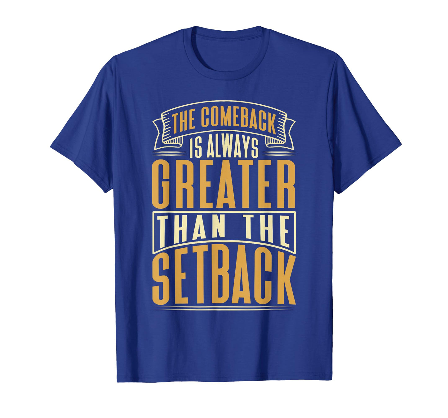 The Comeback Is Always Greater Than The Setback T-Shirt