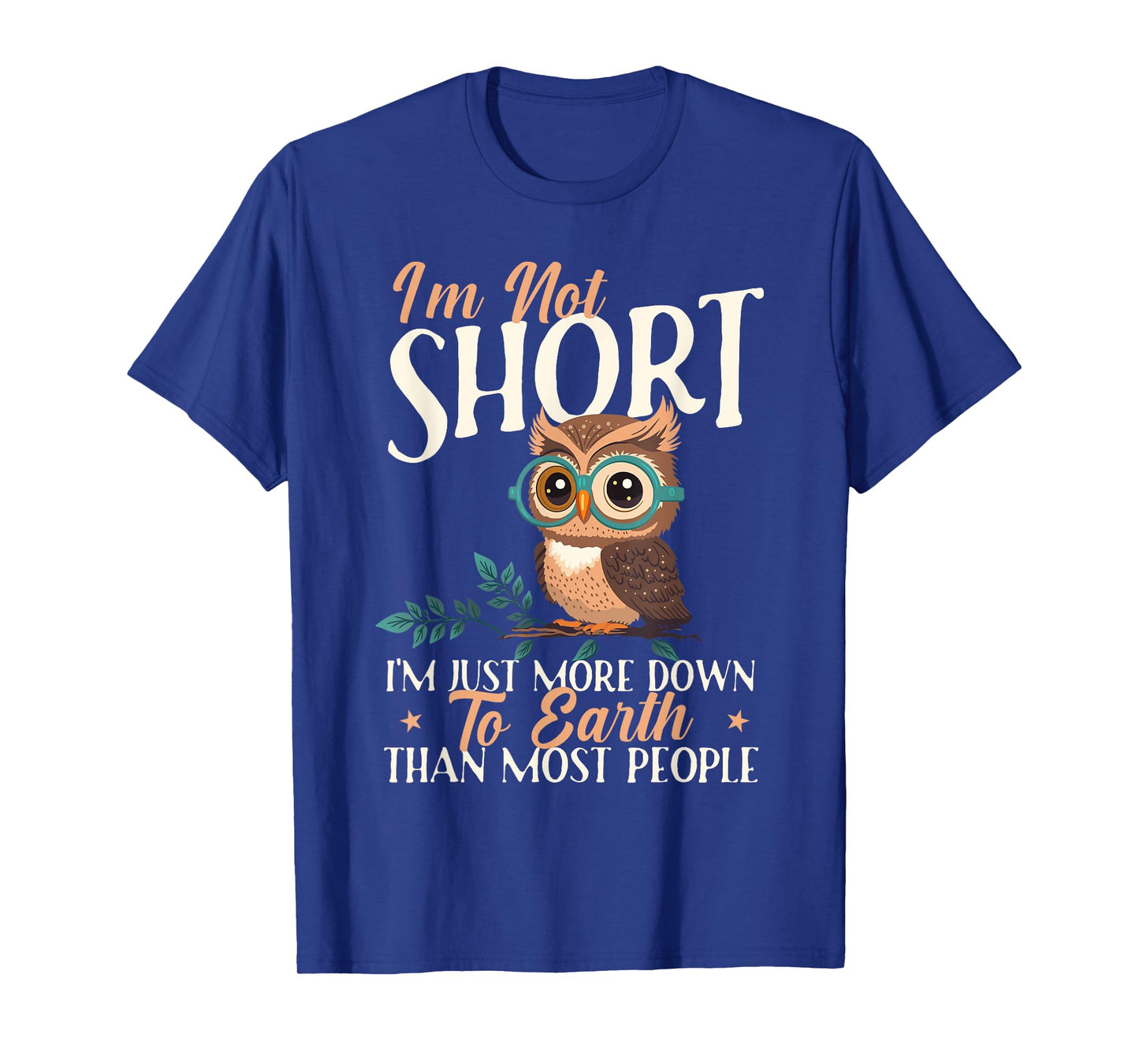 I'm Not Short I'm Just More Down To Earth - Owl Birds Lover T-Shirt