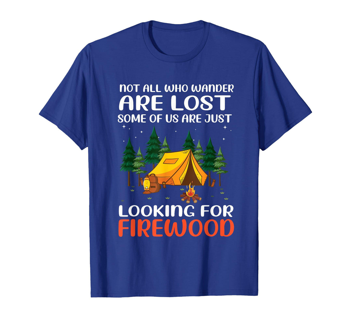 Not All Those Who Wander Are Lost Some Looking For Firewood T-Shirt